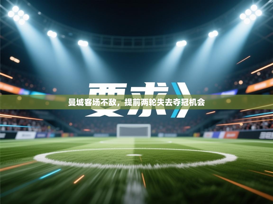 开云体育app-曼城客场不敌，提前两轮失去夺冠机会  第4张